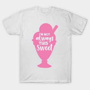 I'm Not Always This Sweet, Ice Cream Sundae T-Shirt